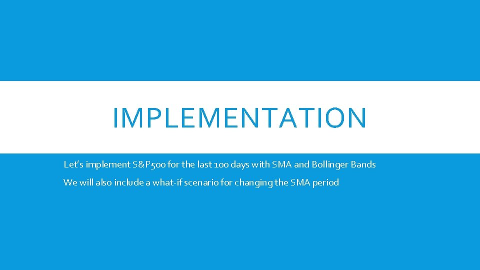 IMPLEMENTATION Let’s implement S&P 500 for the last 100 days with SMA and Bollinger