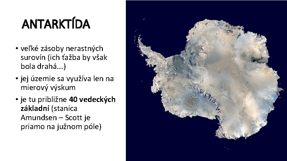 ANTARKTÍDA • veľké zásoby nerastných surovín (ich ťažba by však bola drahá. . .