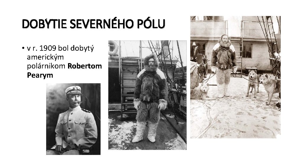 DOBYTIE SEVERNÉHO PÓLU • v r. 1909 bol dobytý americkým polárnikom Robertom Pearym 