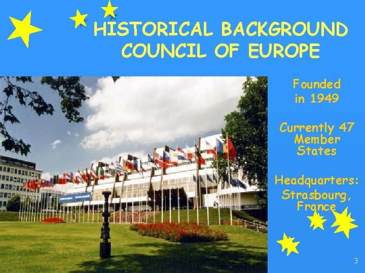 HISTORICAL BACKGROUND COUNCIL OF EUROPE Founded in 1949 Currently 47 Member States Headquarters: Strasbourg,