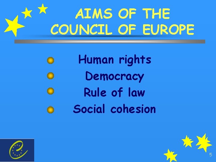 AIMS OF THE COUNCIL OF EUROPE Human rights Democracy Rule of law Social cohesion