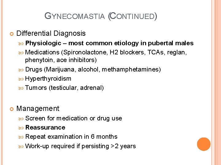 GYNECOMASTIA (CONTINUED) Differential Diagnosis Physiologic – most common etiology in pubertal males Medications (Spironolactone,