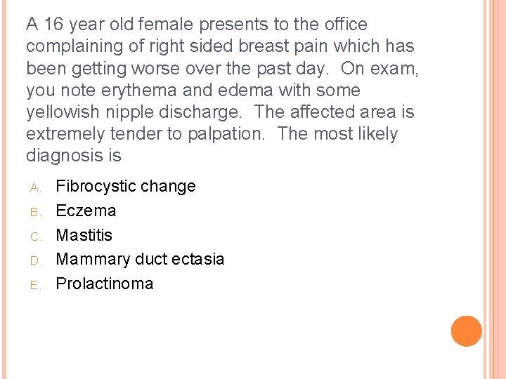 A 16 year old female presents to the office complaining of right sided breast