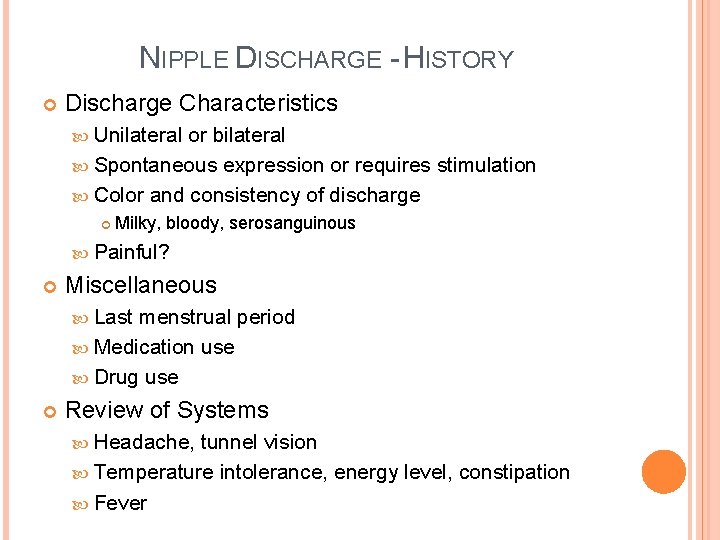 NIPPLE DISCHARGE - HISTORY Discharge Characteristics Unilateral or bilateral Spontaneous expression or requires stimulation