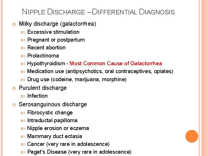 NIPPLE DISCHARGE – DIFFERENTIAL DIAGNOSIS Milky discharge (galactorrhea) Purulent discharge Excessive stimulation Pregnant or