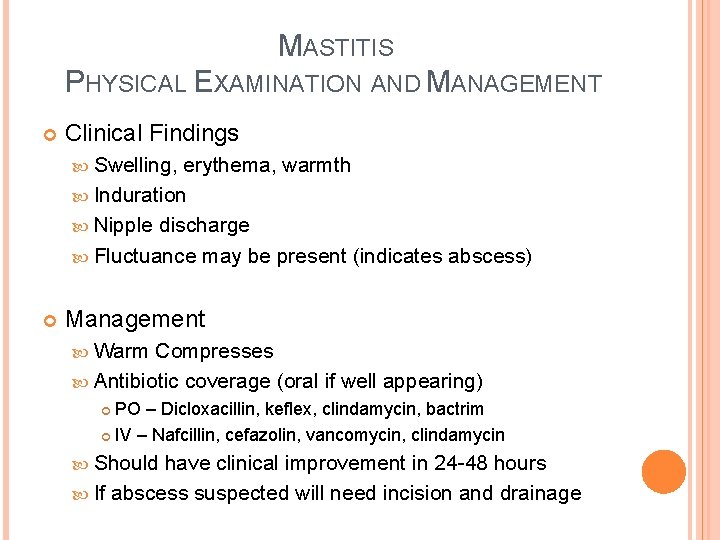 MASTITIS PHYSICAL EXAMINATION AND MANAGEMENT Clinical Findings Swelling, erythema, warmth Induration Nipple discharge Fluctuance