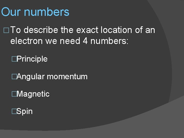 Our numbers � To describe the exact location of an electron we need 4