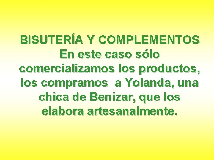 BISUTERÍA Y COMPLEMENTOS En este caso sólo comercializamos los productos, los compramos a Yolanda,