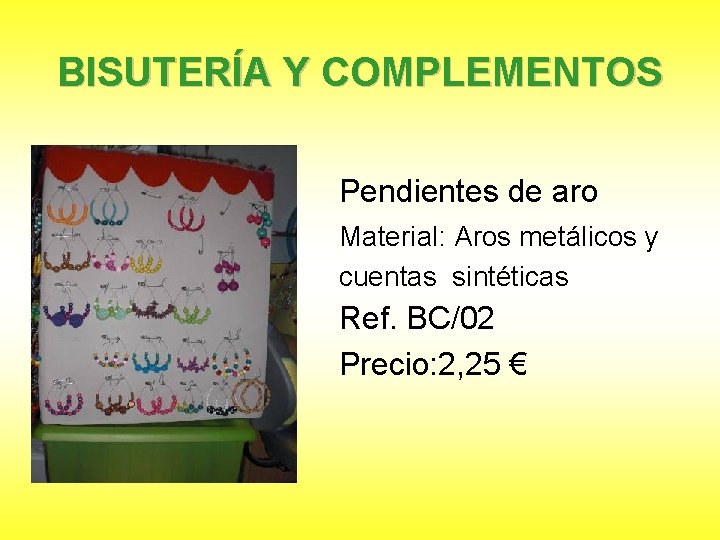 BISUTERÍA Y COMPLEMENTOS Pendientes de aro Material: Aros metálicos y cuentas sintéticas Ref. BC/02