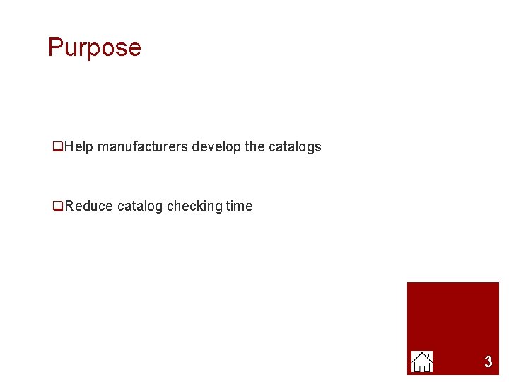Purpose q. Help manufacturers develop the catalogs q. Reduce catalog checking time 3 