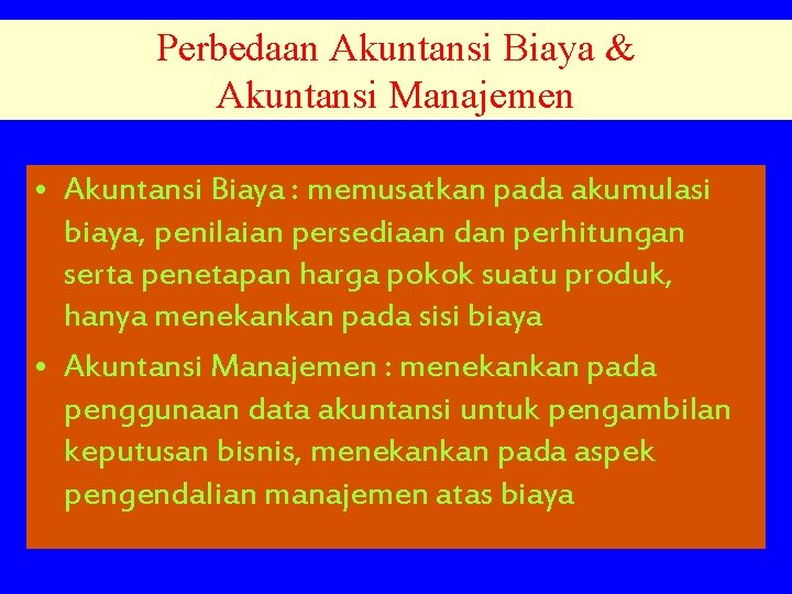 Perbedaan Akuntansi Biaya & Akuntansi Manajemen • Akuntansi Biaya : memusatkan pada akumulasi biaya,