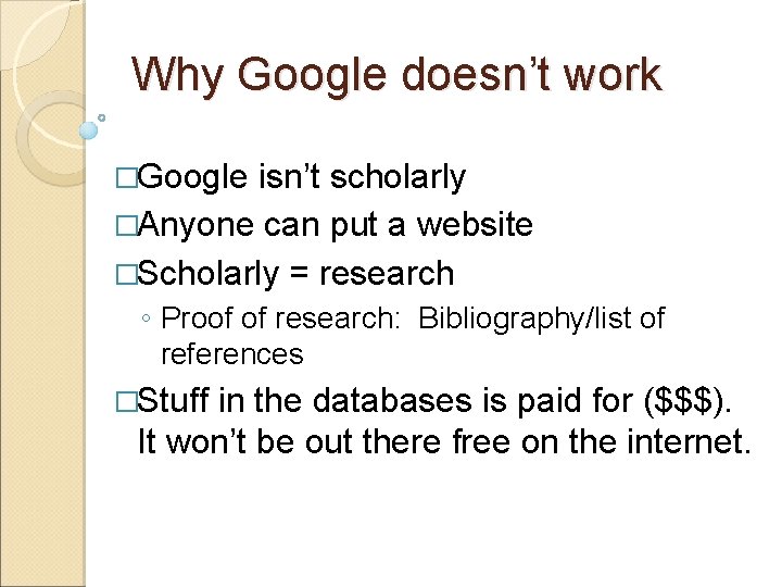 Why Google doesn’t work �Google isn’t scholarly �Anyone can put a website �Scholarly =