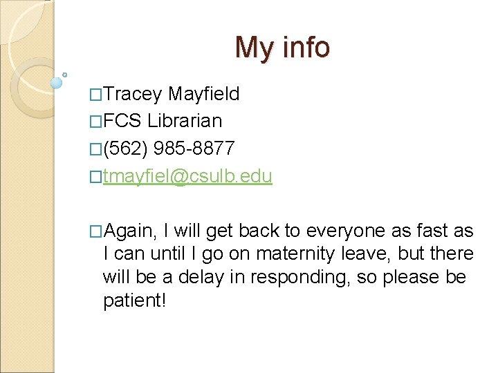 My info �Tracey Mayfield �FCS Librarian �(562) 985 -8877 �tmayfiel@csulb. edu �Again, I will