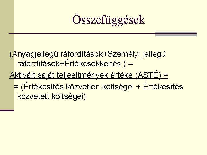 Összefüggések (Anyagjellegű ráfordítások+Személyi jellegű ráfordítások+Értékcsökkenés ) – Aktivált saját teljesítmények értéke (ASTÉ) = =