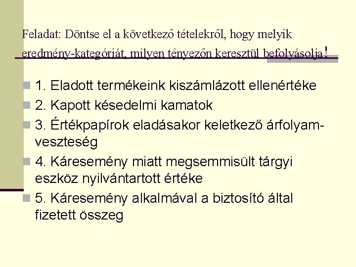 Feladat: Döntse el a következő tételekről, hogy melyik eredmény-kategóriát, milyen tényezőn keresztül befolyásolja! n