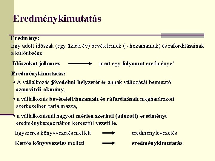 Eredménykimutatás Eredmény: Egy adott időszak (egy üzleti év) bevételeinek (~ hozamainak) és ráfordításainak a