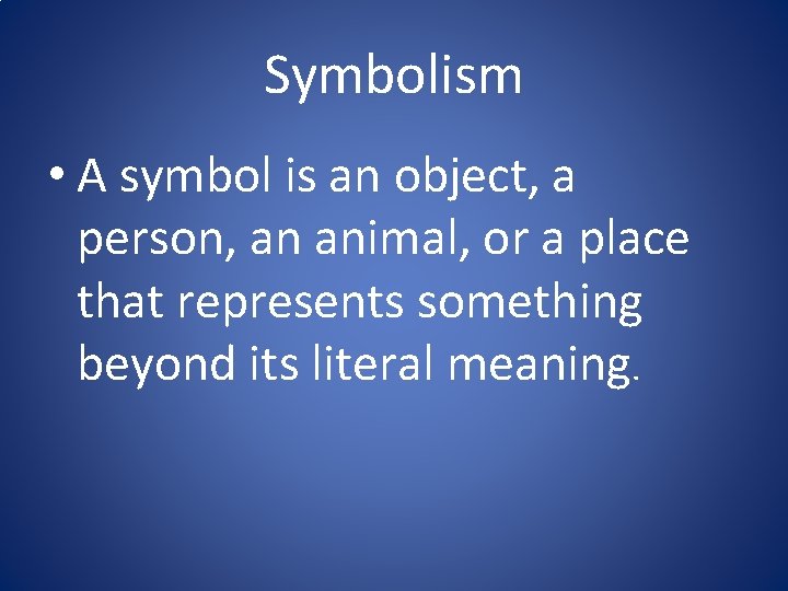 Symbolism • A symbol is an object, a person, an animal, or a place