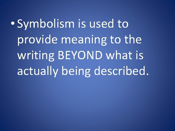  • Symbolism is used to provide meaning to the writing BEYOND what is