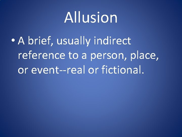 Allusion • A brief, usually indirect reference to a person, place, or event--real or