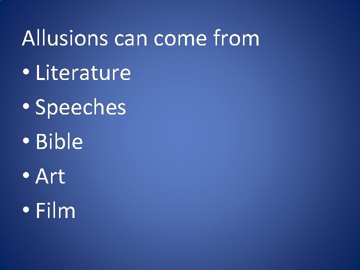 Allusions can come from • Literature • Speeches • Bible • Art • Film