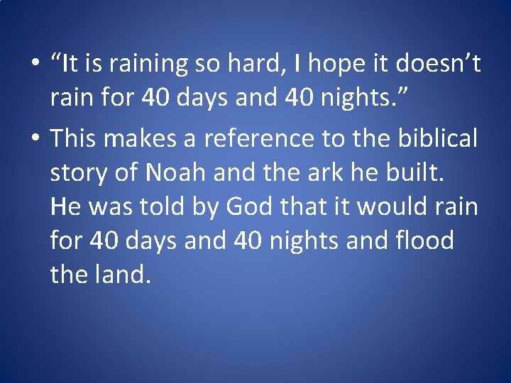  • “It is raining so hard, I hope it doesn’t rain for 40