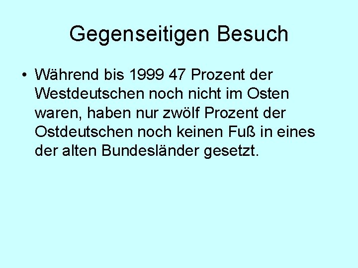 Gegenseitigen Besuch • Während bis 1999 47 Prozent der Westdeutschen noch nicht im Osten