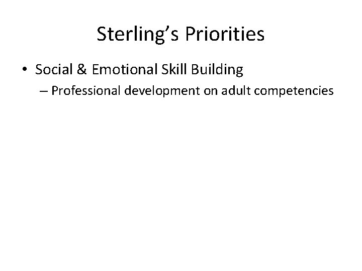 Sterling’s Priorities • Social & Emotional Skill Building – Professional development on adult competencies