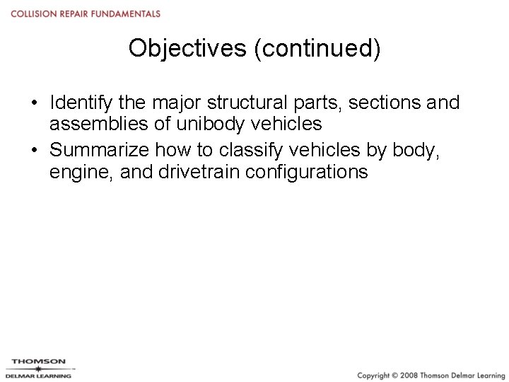 Objectives (continued) • Identify the major structural parts, sections and assemblies of unibody vehicles
