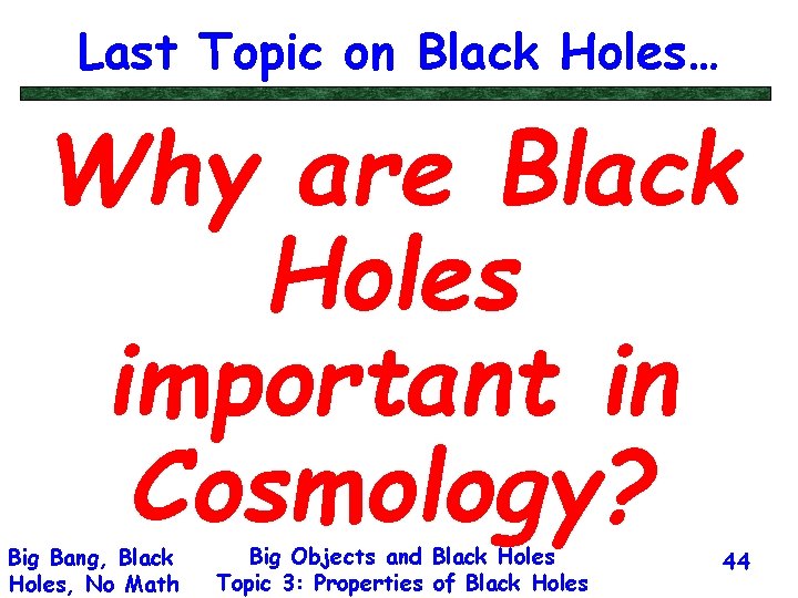 Last Topic on Black Holes… Why are Black Holes important in Cosmology? Big Bang,