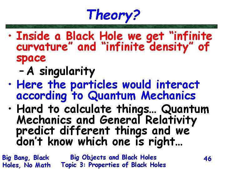 Theory? • Inside a Black Hole we get “infinite curvature” and “infinite density” of