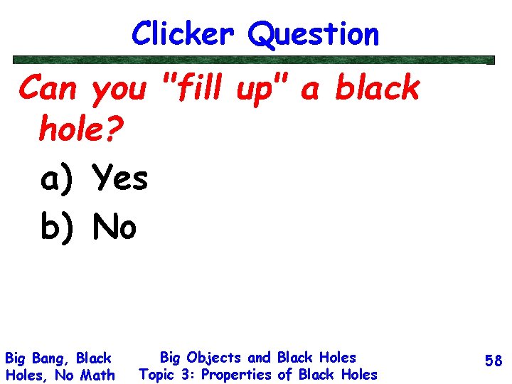 Clicker Question Can you "fill up" a black hole? a) Yes b) No Big
