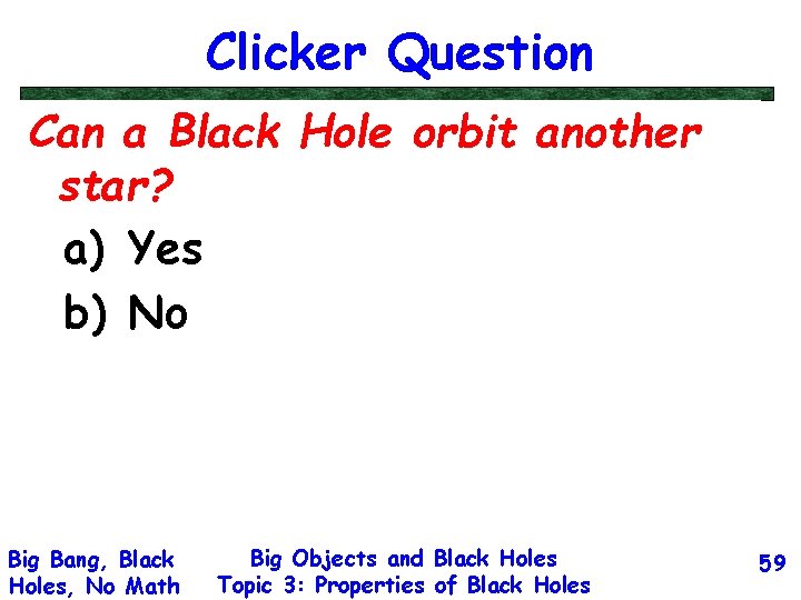 Clicker Question Can a Black Hole orbit another star? a) Yes b) No Big
