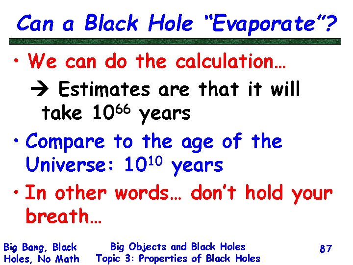 Can a Black Hole “Evaporate”? • We can do the calculation… Estimates are that