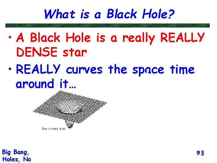 What is a Black Hole? • A Black Hole is a really REALLY DENSE