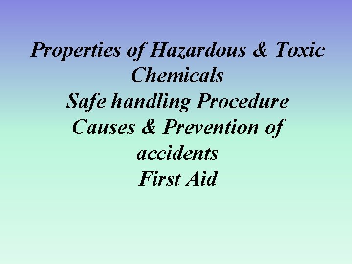 Properties of Hazardous & Toxic Chemicals Safe handling Procedure Causes & Prevention of accidents