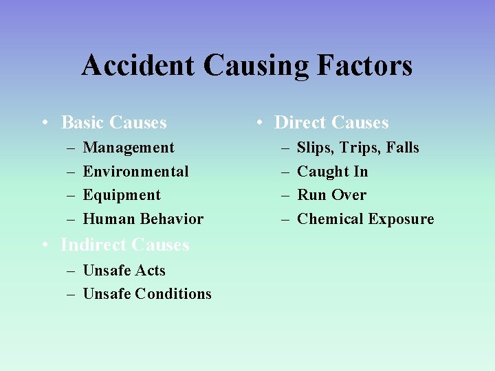 Accident Causing Factors • Basic Causes – – Management Environmental Equipment Human Behavior •