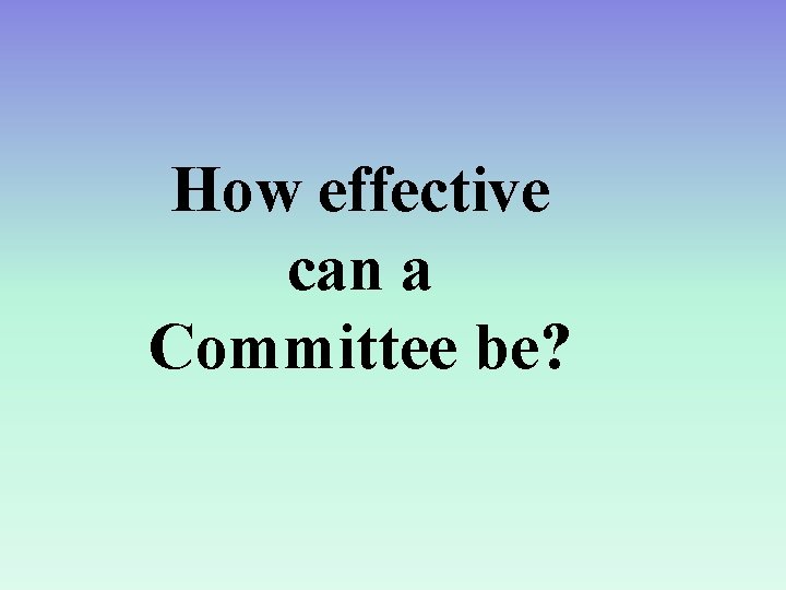 How effective can a Committee be? 