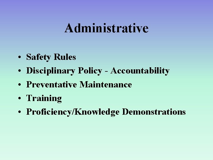 Administrative • • • Safety Rules Disciplinary Policy - Accountability Preventative Maintenance Training Proficiency/Knowledge