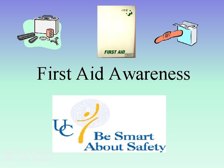 First Aid Awareness University of California Office of the President 