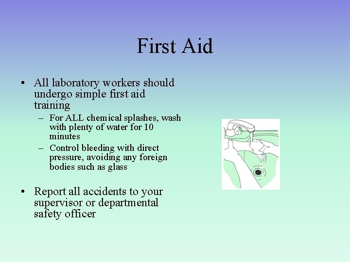 First Aid • All laboratory workers should undergo simple first aid training – For