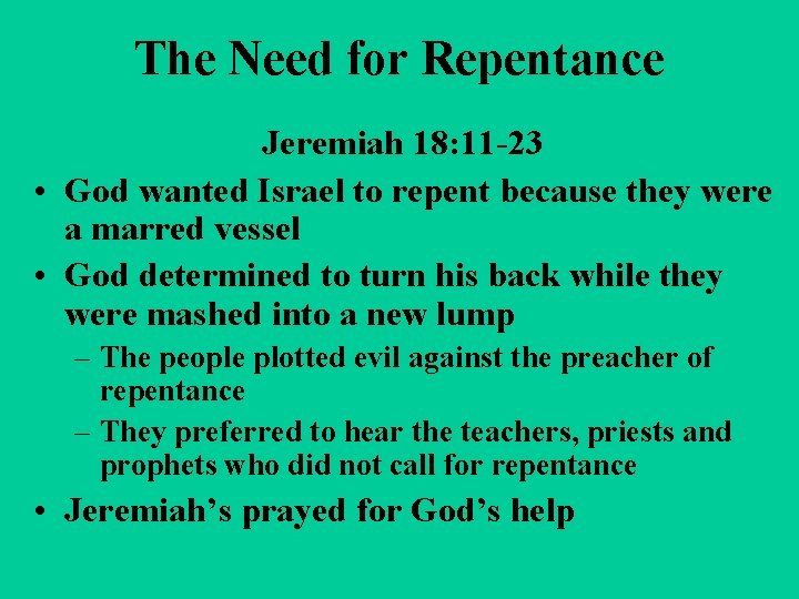 The Need for Repentance Jeremiah 18: 11 -23 • God wanted Israel to repent The Need for Repentance Jeremiah 18: 11 -23 • God wanted Israel to repent
