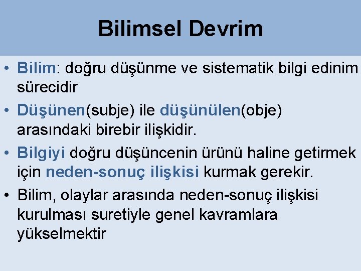 Bilimsel Devrim • Bilim: doğru düşünme ve sistematik bilgi edinim sürecidir • Düşünen(subje) ile