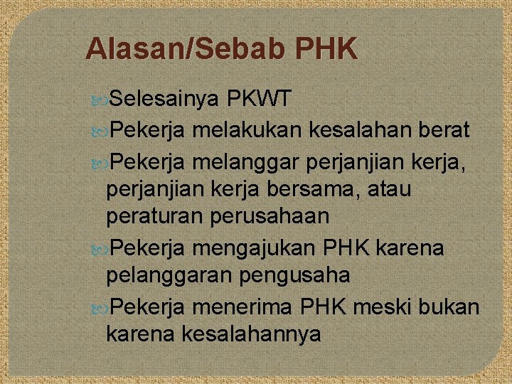 Alasan/Sebab PHK Selesainya PKWT Pekerja melakukan kesalahan berat Pekerja melanggar perjanjian kerja, perjanjian kerja