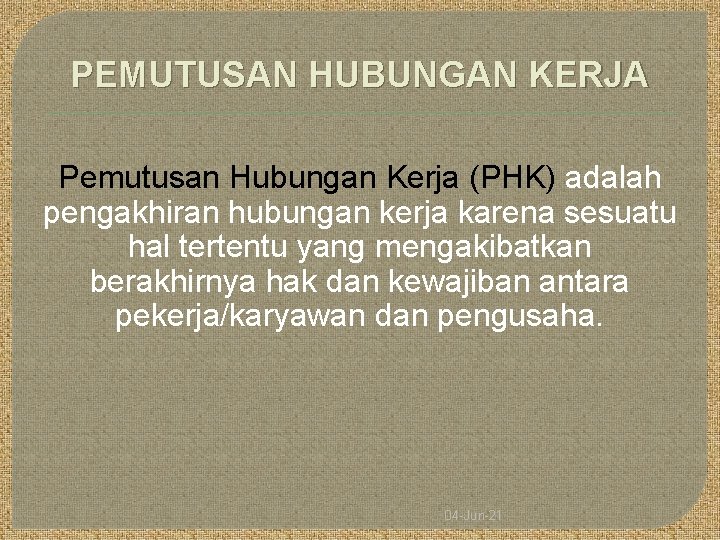 PEMUTUSAN HUBUNGAN KERJA Pemutusan Hubungan Kerja (PHK) adalah pengakhiran hubungan kerja karena sesuatu hal