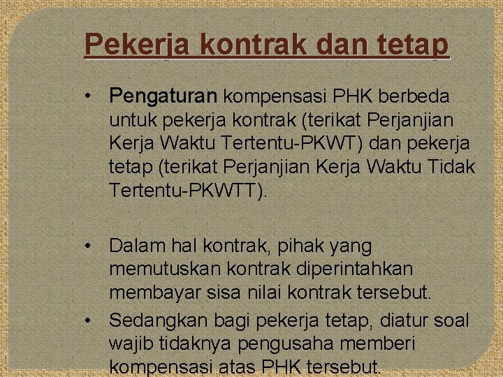 Pekerja kontrak dan tetap • Pengaturan kompensasi PHK berbeda untuk pekerja kontrak (terikat Perjanjian