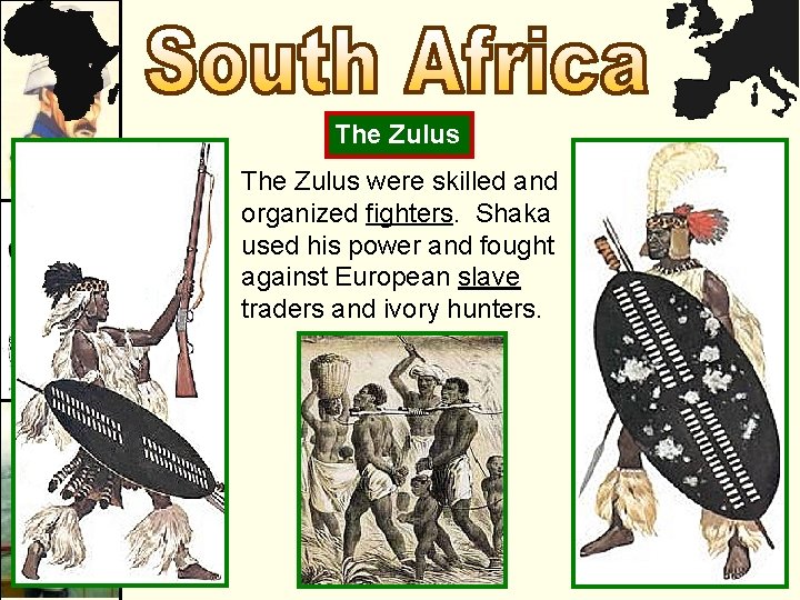 The Zulus were skilled and organized fighters. Shaka used his power and fought against