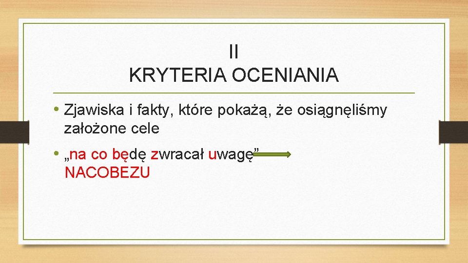 II KRYTERIA OCENIANIA • Zjawiska i fakty, które pokażą, że osiągnęliśmy założone cele •