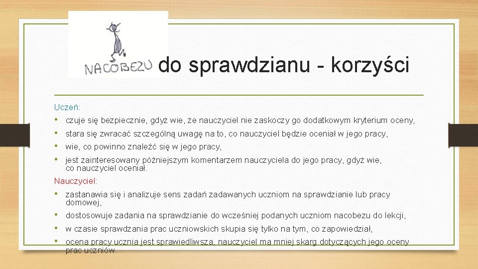 do sprawdzianu - korzyści Uczeń: • • czuje się bezpiecznie, gdyż wie, że nauczyciel