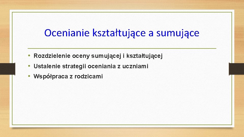 Ocenianie kształtujące a sumujące • Rozdzielenie oceny sumującej i kształtującej • Ustalenie strategii oceniania