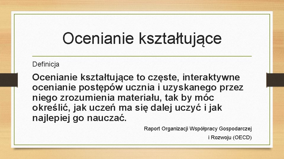 Ocenianie kształtujące Definicja Ocenianie kształtujące to częste, interaktywne ocenianie postępów ucznia i uzyskanego przez